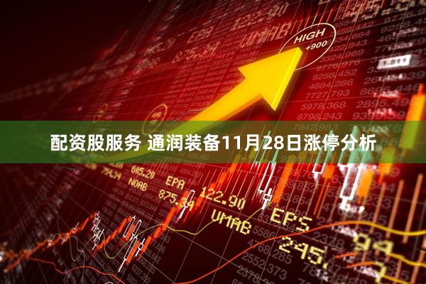 配资股服务 通润装备11月28日涨停分析